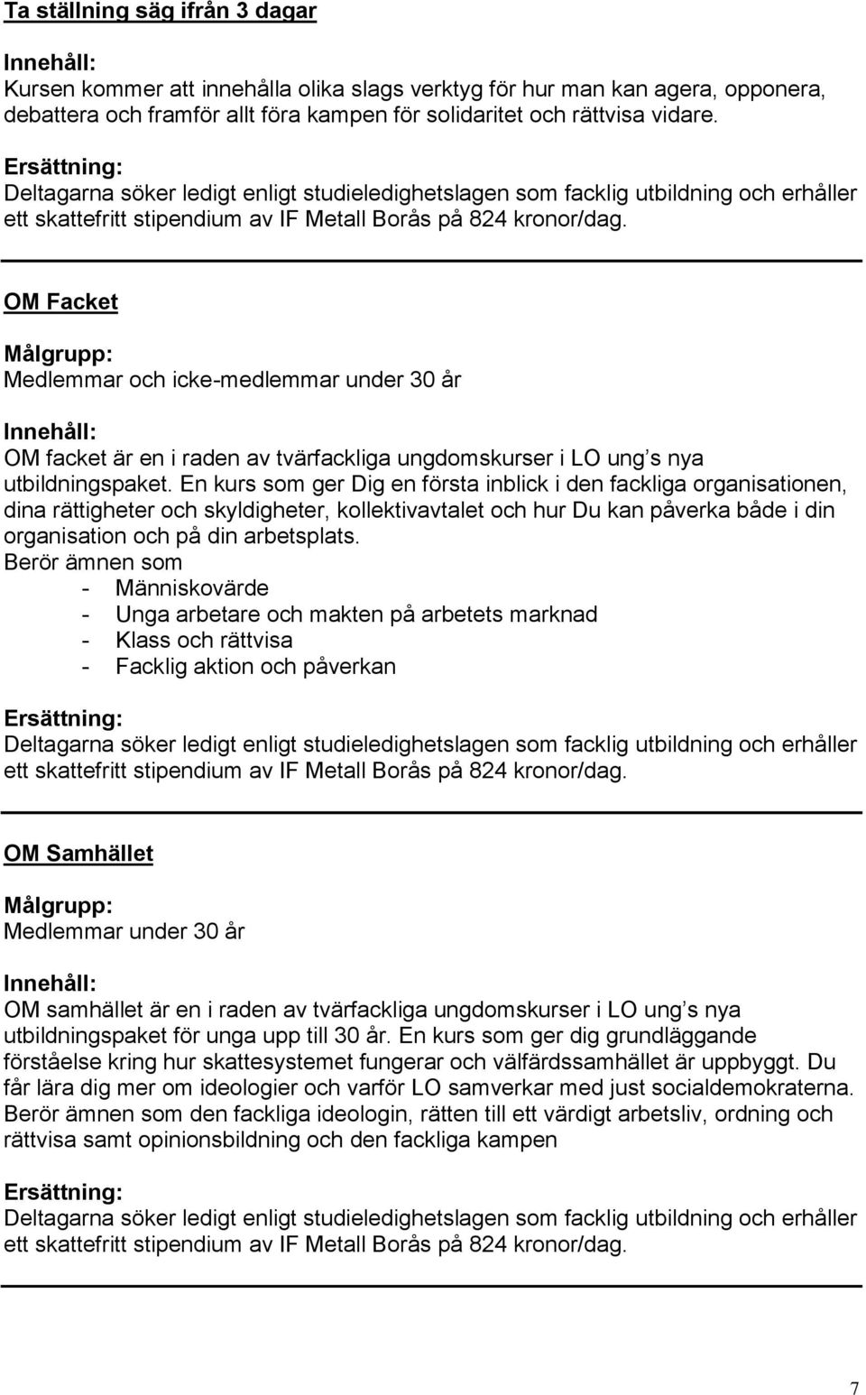 OM Facket Medlemmar och icke-medlemmar under 30 år OM facket är en i raden av tvärfackliga ungdomskurser i LO ung s nya utbildningspaket.