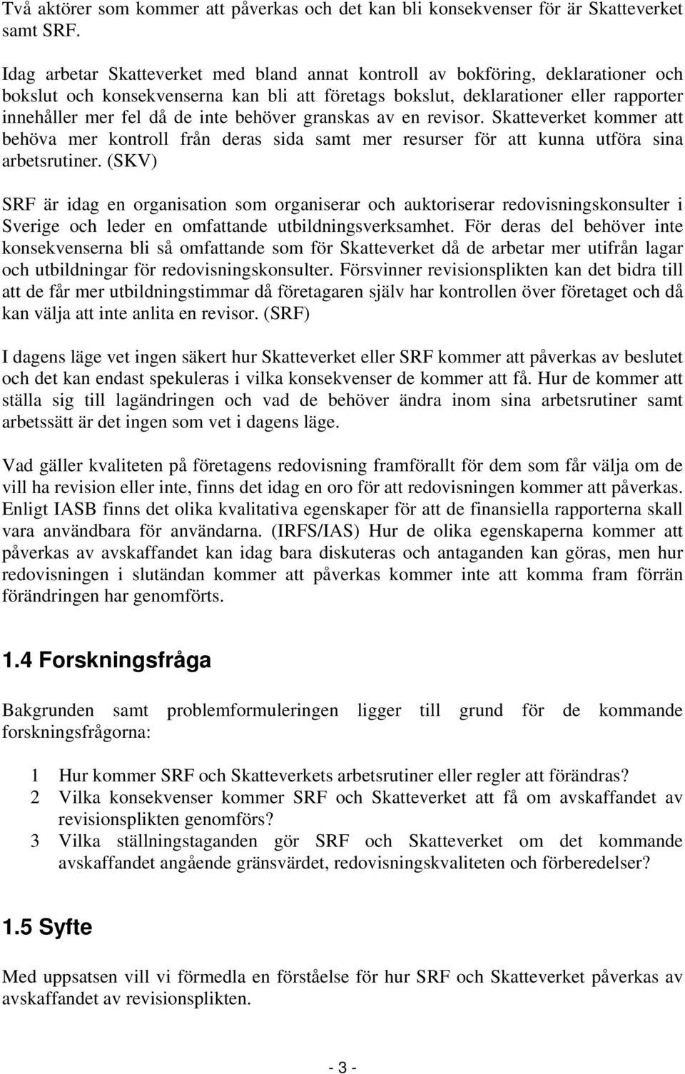 behöver granskas av en revisor. Skatteverket kommer att behöva mer kontroll från deras sida samt mer resurser för att kunna utföra sina arbetsrutiner.