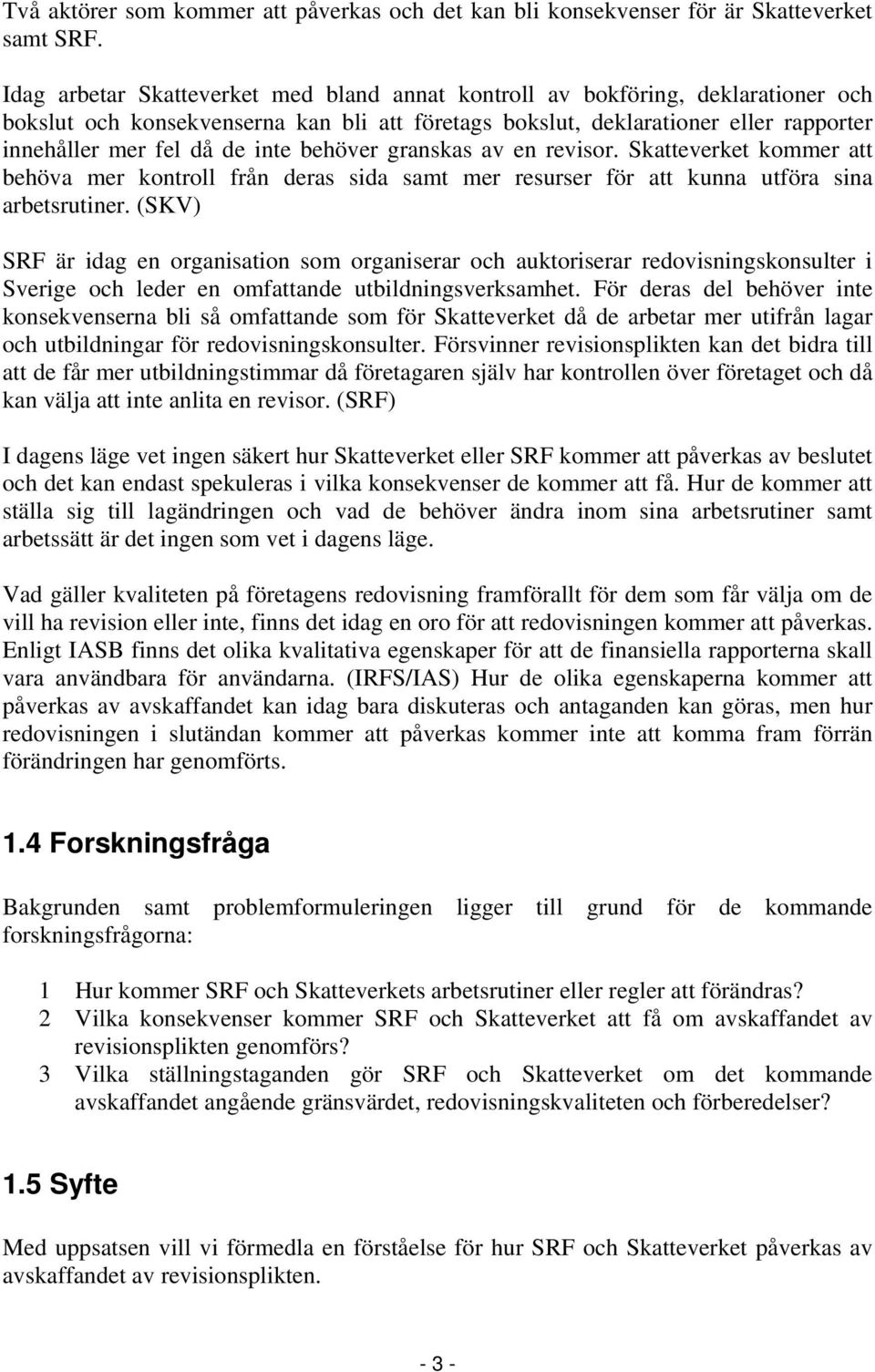 behöver granskas av en revisor. Skatteverket kommer att behöva mer kontroll från deras sida samt mer resurser för att kunna utföra sina arbetsrutiner.