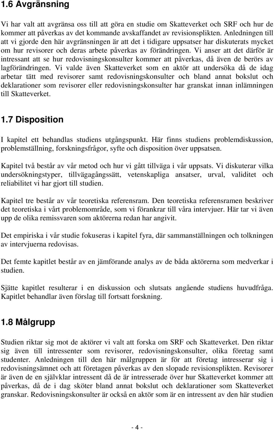 Vi anser att det därför är intressant att se hur redovisningskonsulter kommer att påverkas, då även de berörs av lagförändringen.