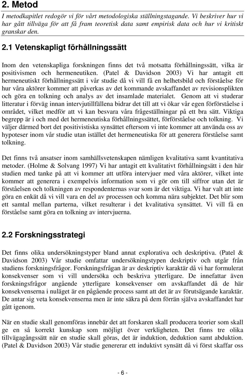 (Patel & Davidson 2003) Vi har antagit ett hermeneutiskt förhållningssätt i vår studie då vi vill få en helhetsbild och förståelse för hur våra aktörer kommer att påverkas av det kommande