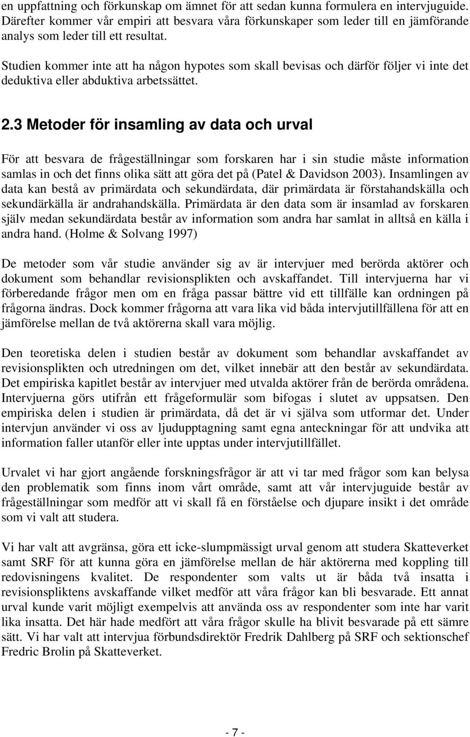 Studien kommer inte att ha någon hypotes som skall bevisas och därför följer vi inte det deduktiva eller abduktiva arbetssättet. 2.