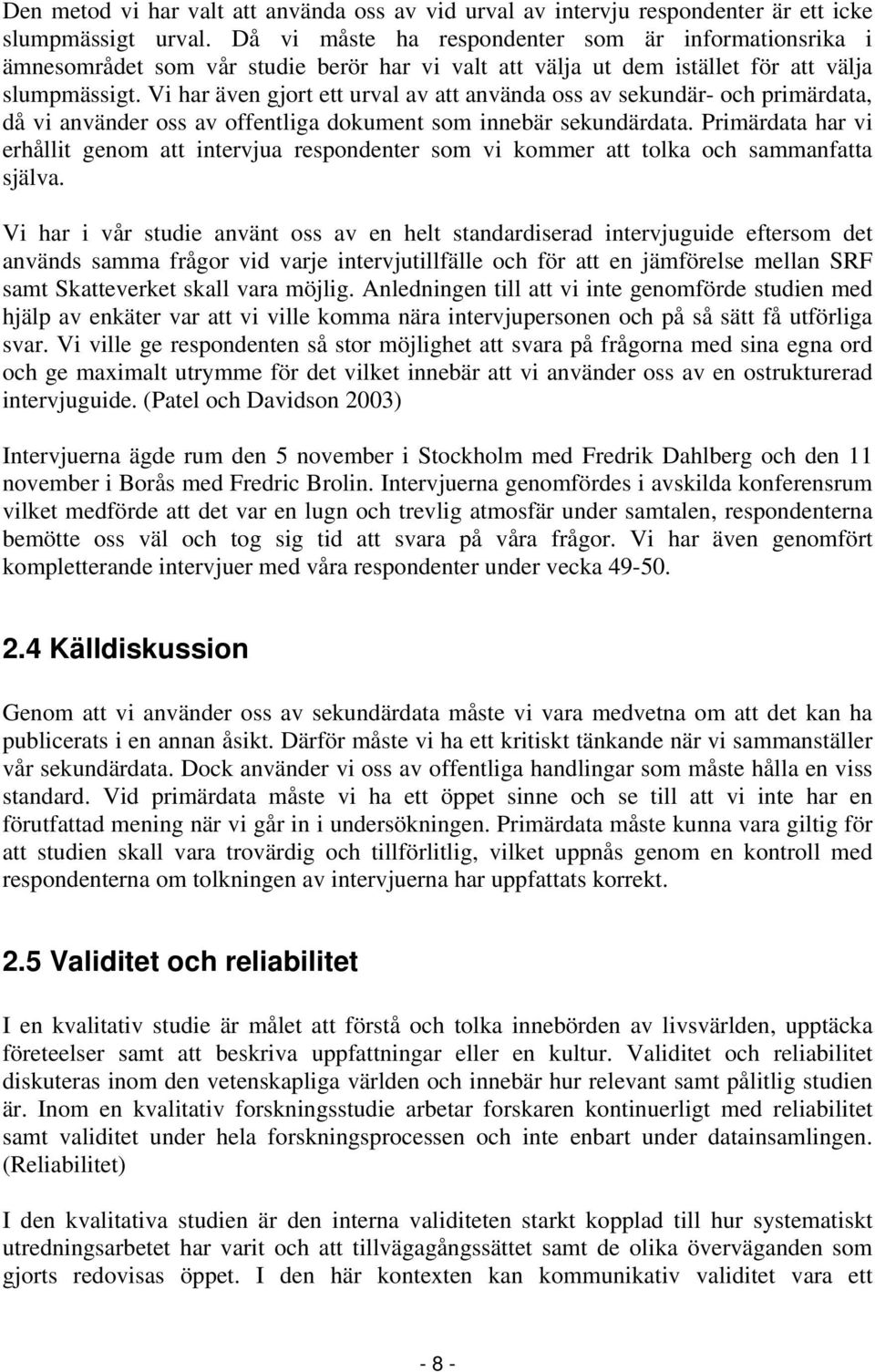 Vi har även gjort ett urval av att använda oss av sekundär- och primärdata, då vi använder oss av offentliga dokument som innebär sekundärdata.