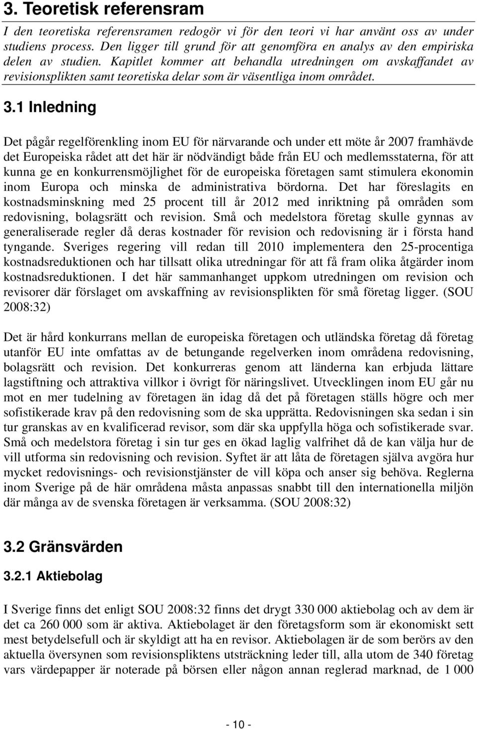 Kapitlet kommer att behandla utredningen om avskaffandet av revisionsplikten samt teoretiska delar som är väsentliga inom området. 3.