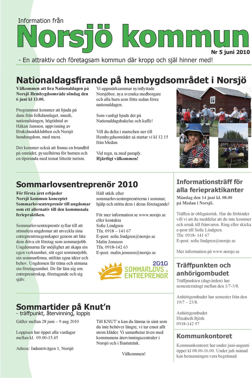 Programmet kommer att bjuda på dans från folkdanslaget, musik, nationalsången, högtidstal av Håkan Jansson, uppvisning av Brukshundsklubben och Norsjö hundungdom, med mera.