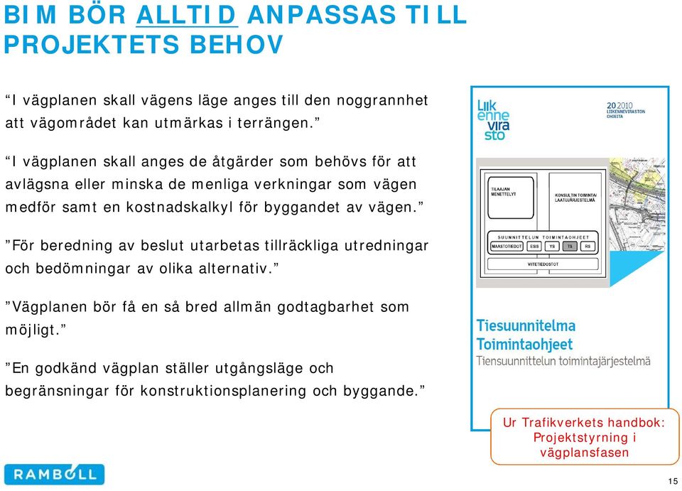 vägen. För beredning av beslut utarbetas tillräckliga utredningar och bedömningar av olika alternativ.