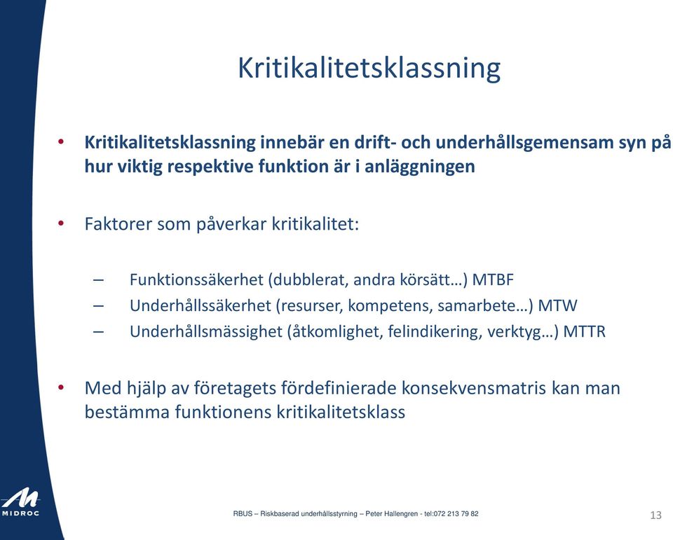 körsätt ) MTBF Underhållssäkerhet (resurser, kompetens, samarbete ) MTW Underhållsmässighet (åtkomlighet,