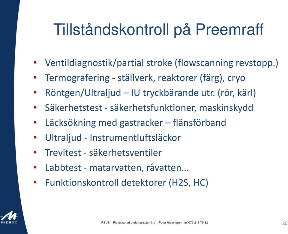 (rör, kärl) Säkerhetstest - säkerhetsfunktioner, maskinskydd Läcksökning med gastracker flänsförband