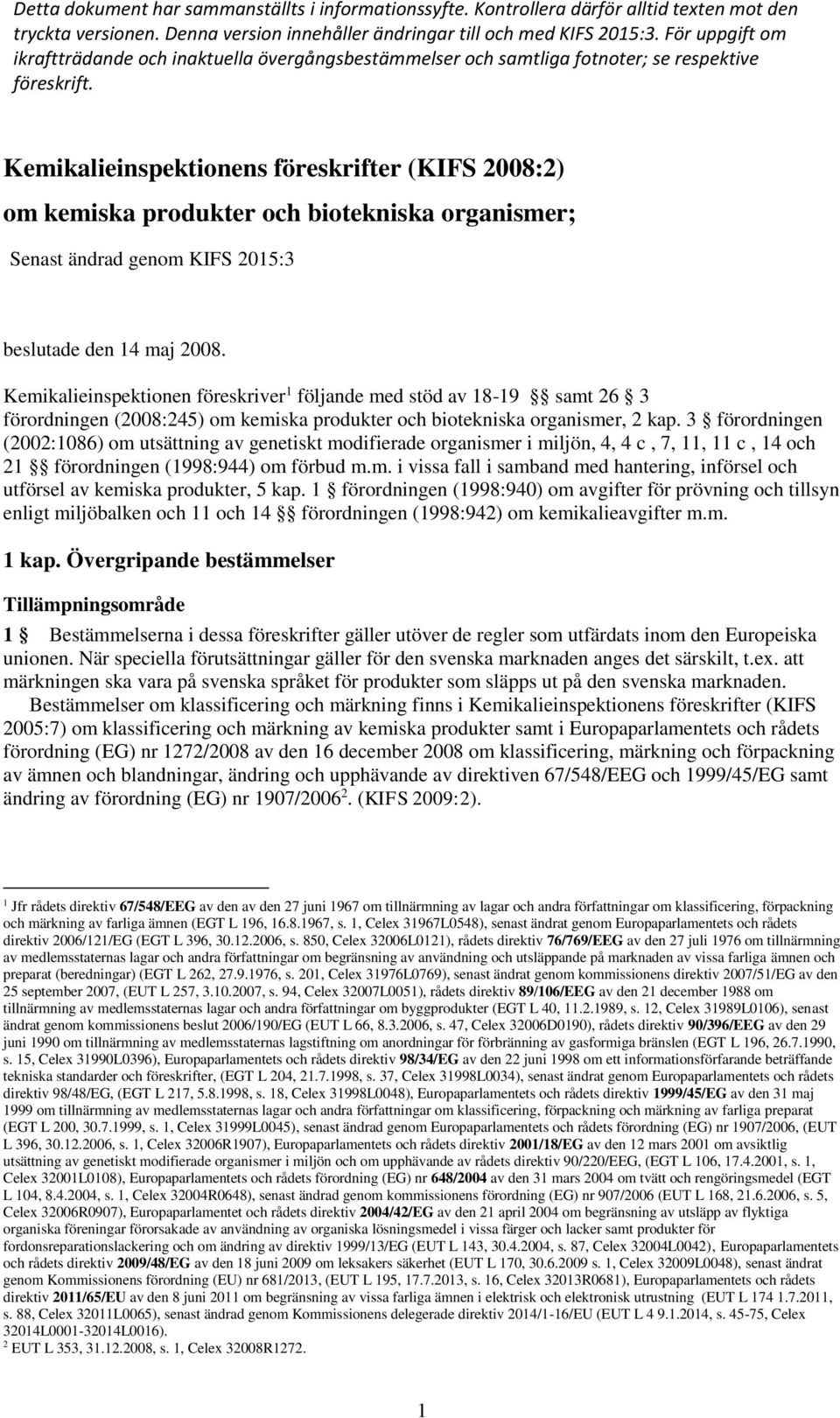Kemikalieinspektionens föreskrifter (KIFS 2008:2) om kemiska produkter och biotekniska organismer; Senast ändrad genom KIFS 2015:3 beslutade den 14 maj 2008.