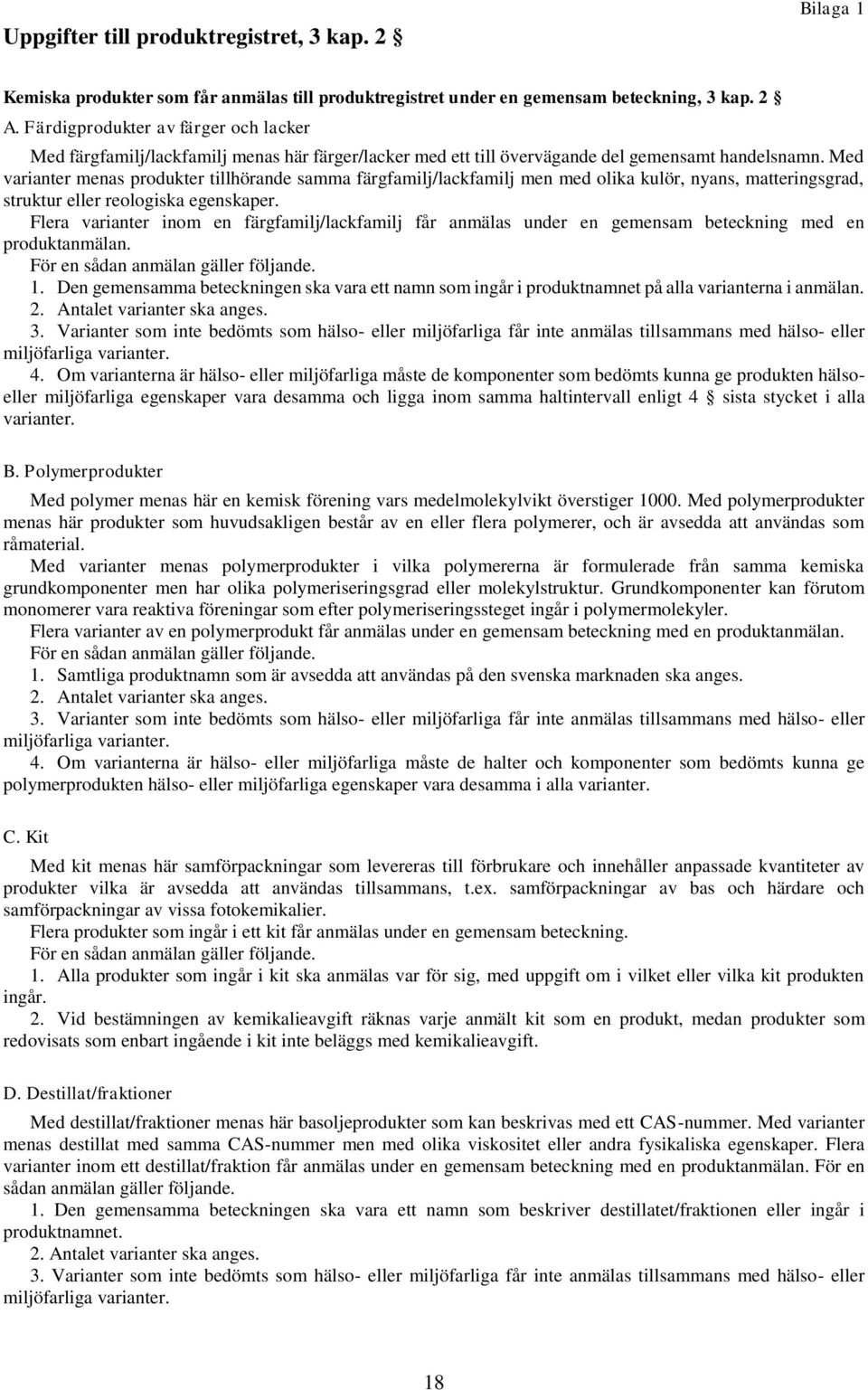 Med varianter menas produkter tillhörande samma färgfamilj/lackfamilj men med olika kulör, nyans, matteringsgrad, struktur eller reologiska egenskaper.