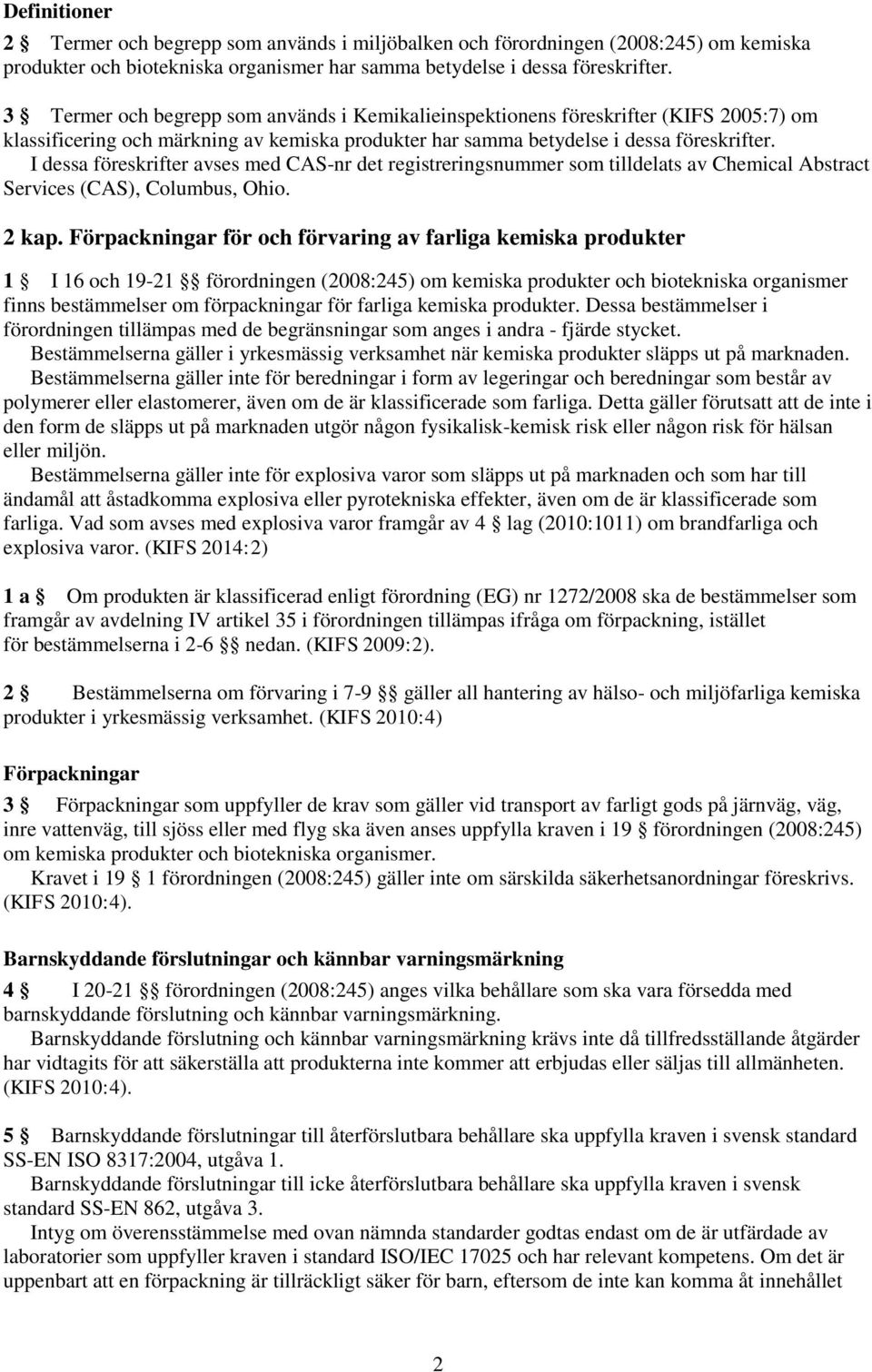 I dessa föreskrifter avses med CAS-nr det registreringsnummer som tilldelats av Chemical Abstract Services (CAS), Columbus, Ohio. 2 kap.