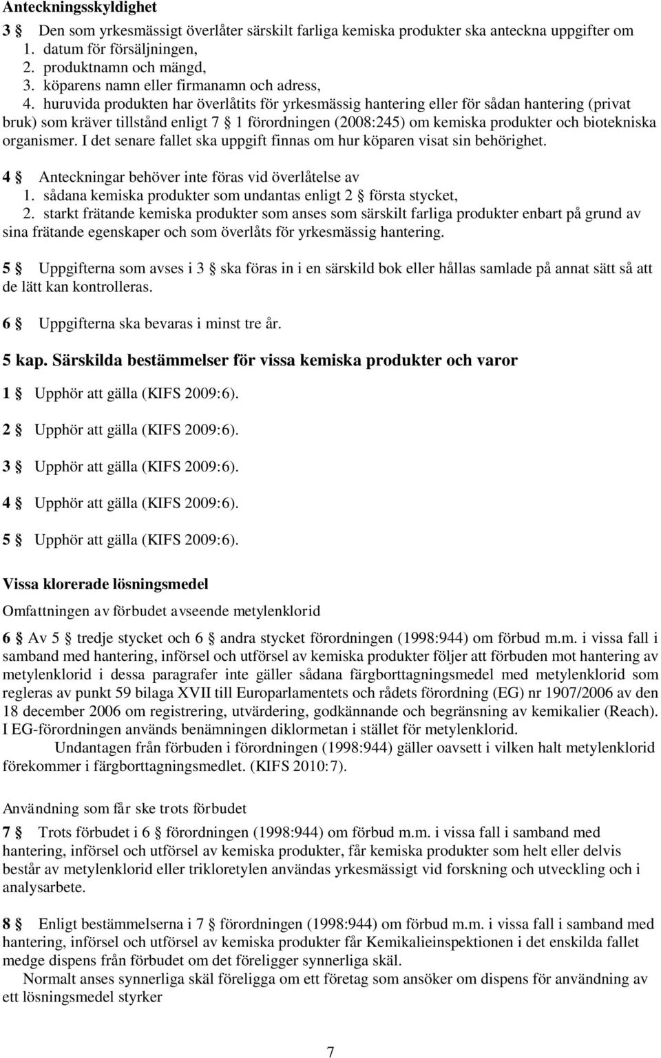 huruvida produkten har överlåtits för yrkesmässig hantering eller för sådan hantering (privat bruk) som kräver tillstånd enligt 7 1 förordningen (2008:245) om kemiska produkter och biotekniska