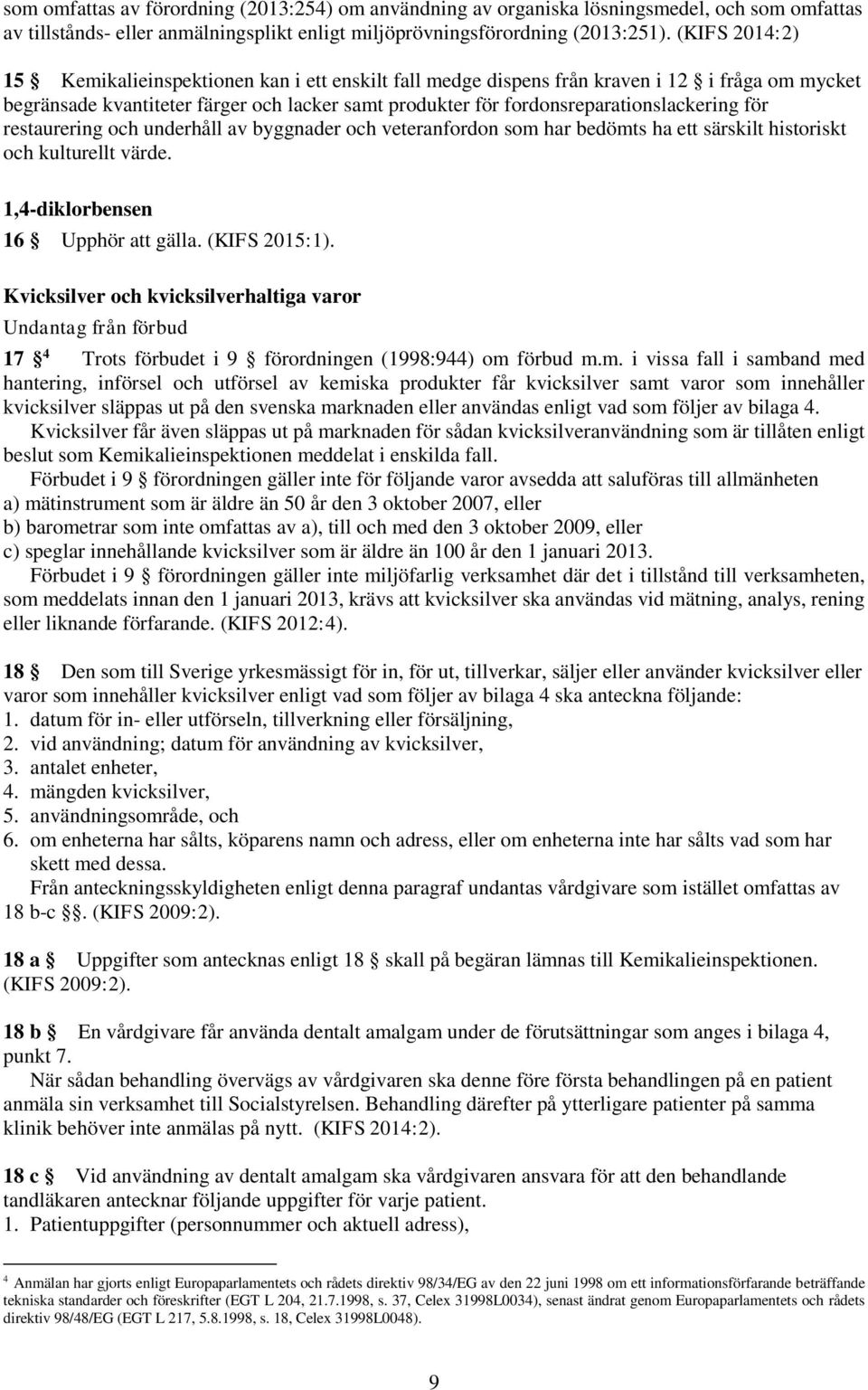 för restaurering och underhåll av byggnader och veteranfordon som har bedömts ha ett särskilt historiskt och kulturellt värde. 1,4-diklorbensen 16 Upphör att gälla. (KIFS 2015:1).