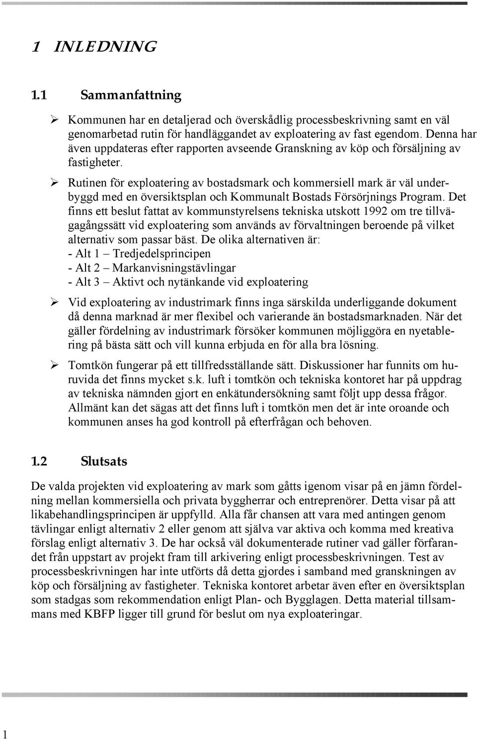 ! Rutinen för exploatering av bostadsmark och kommersiell mark är väl underbyggd med en översiktsplan och Kommunalt Bostads Försörjnings Program.