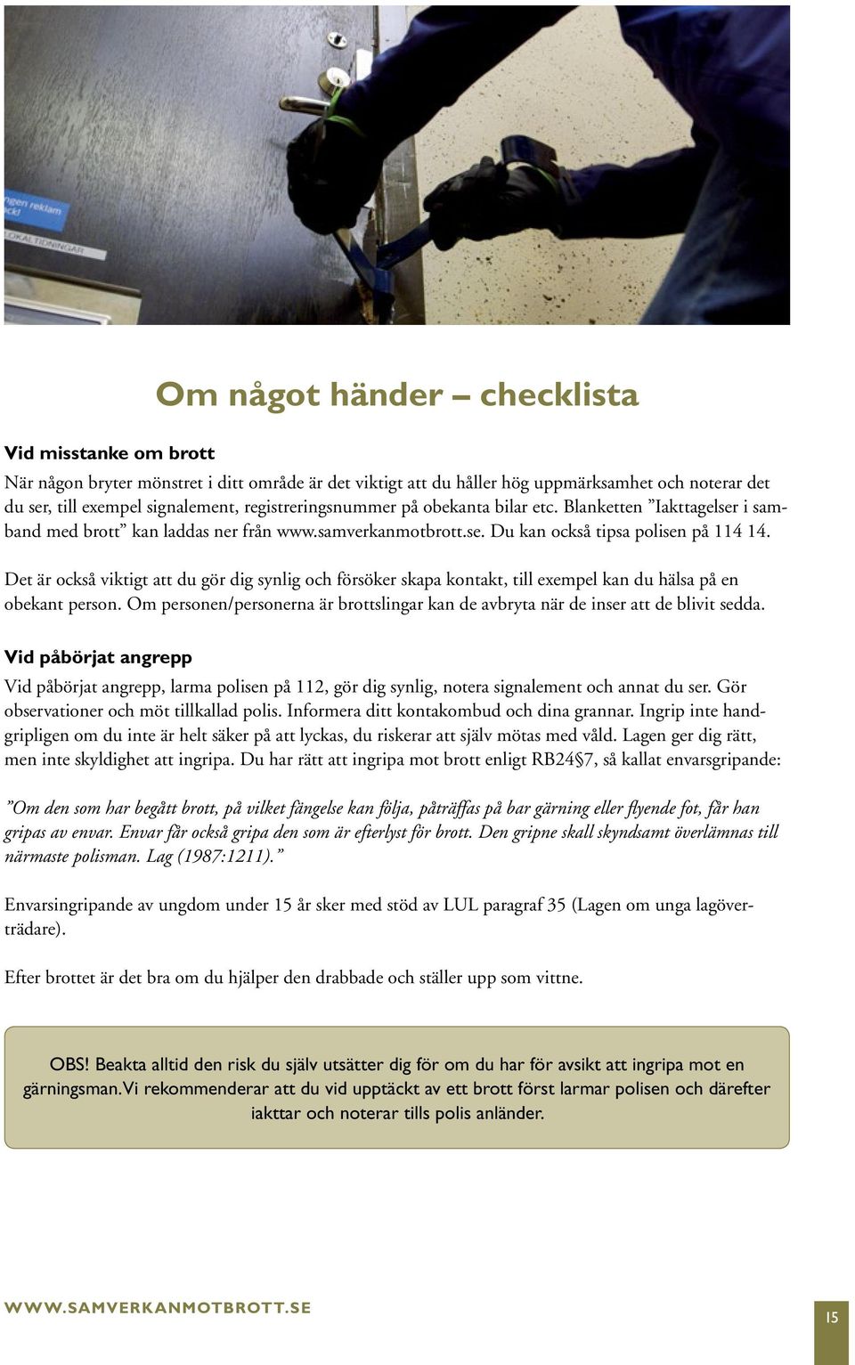 Det är också viktigt att du gör dig synlig och försöker skapa kontakt, till exempel kan du hälsa på en obekant person.