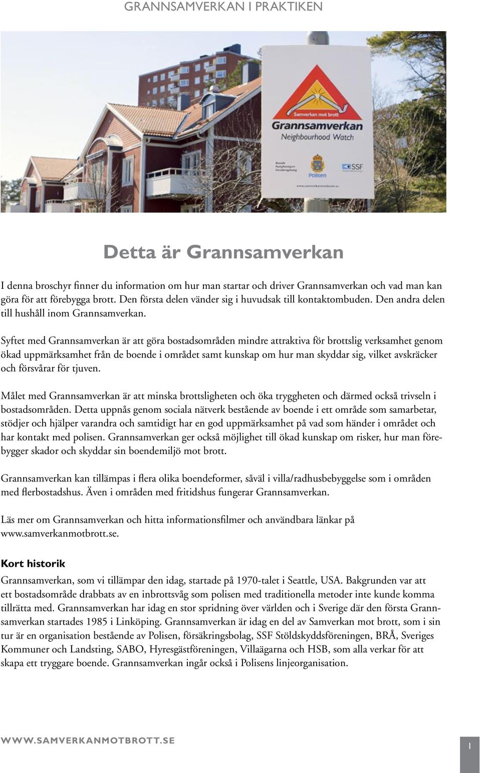 Syftet med Grannsamverkan är att göra bostadsområden mindre attraktiva för brottslig verksamhet genom ökad uppmärksamhet från de boende i området samt kunskap om hur man skyddar sig, vilket