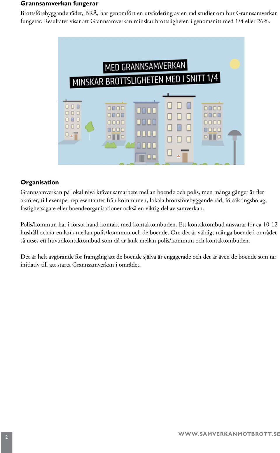 Organisation Grannsamverkan på lokal nivå kräver samarbete mellan boende och polis, men många gånger är fler aktörer, till exempel representanter från kommunen, lokala brottsförebyggande råd,