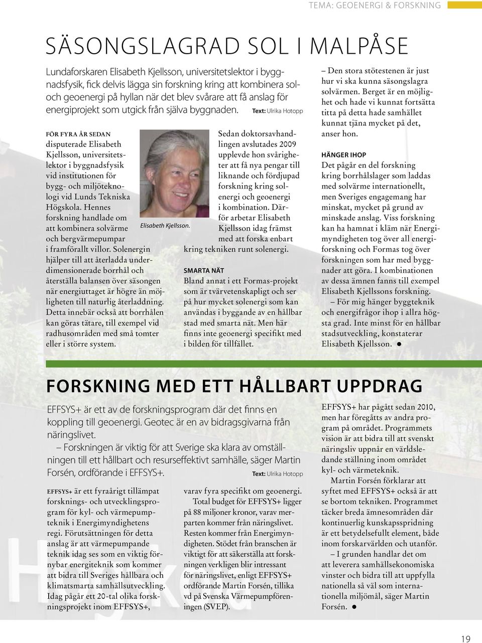 Text: Ulrika Hotopp FÖR FYRA ÅR SEDAN disputerade Elisabeth Kjellsson, universitetslektor i byggnadsfysik vid institutionen för bygg- och miljöteknologi vid Lunds Tekniska Högskola.