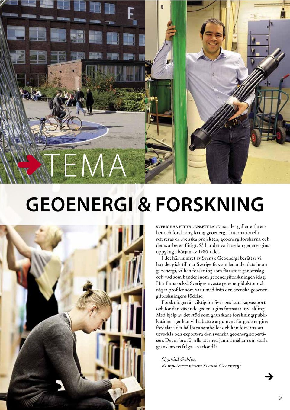 I det här numret av Svensk Geoenergi berättar vi hur det gick till när Sverige fick sin ledande plats inom geoenergi, vilken forskning som fått stort genomslag och vad som händer inom