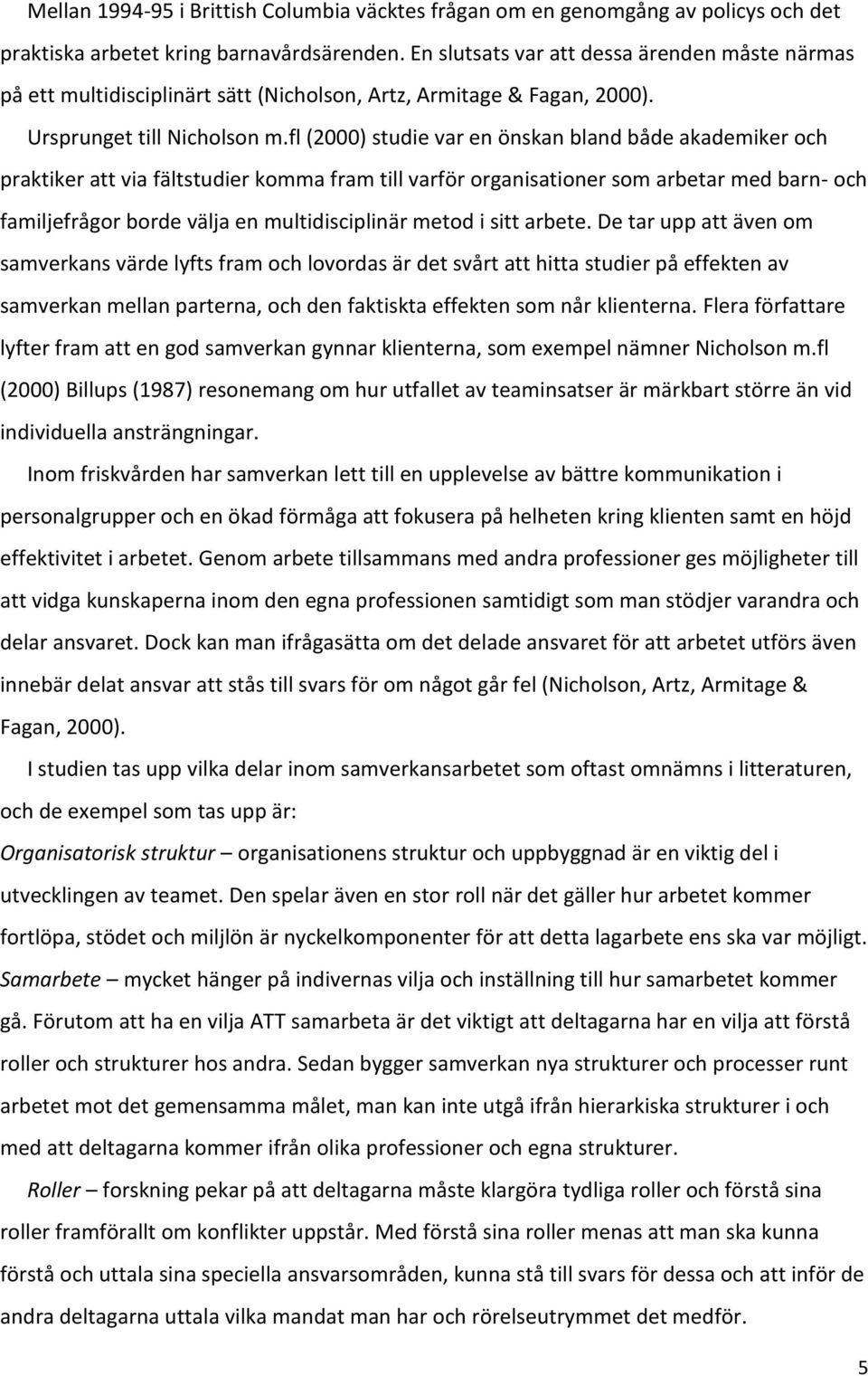 fl (2000) studie var en önskan bland både akademiker och praktiker att via fältstudier komma fram till varför organisationer som arbetar med barn- och familjefrågor borde välja en multidisciplinär