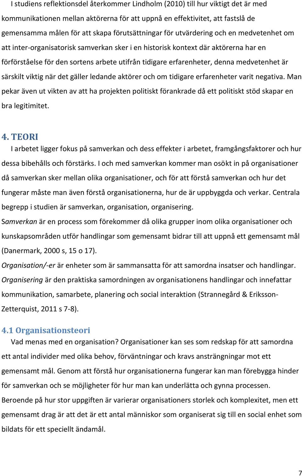 erfarenheter, denna medvetenhet är särskilt viktig när det gäller ledande aktörer och om tidigare erfarenheter varit negativa.