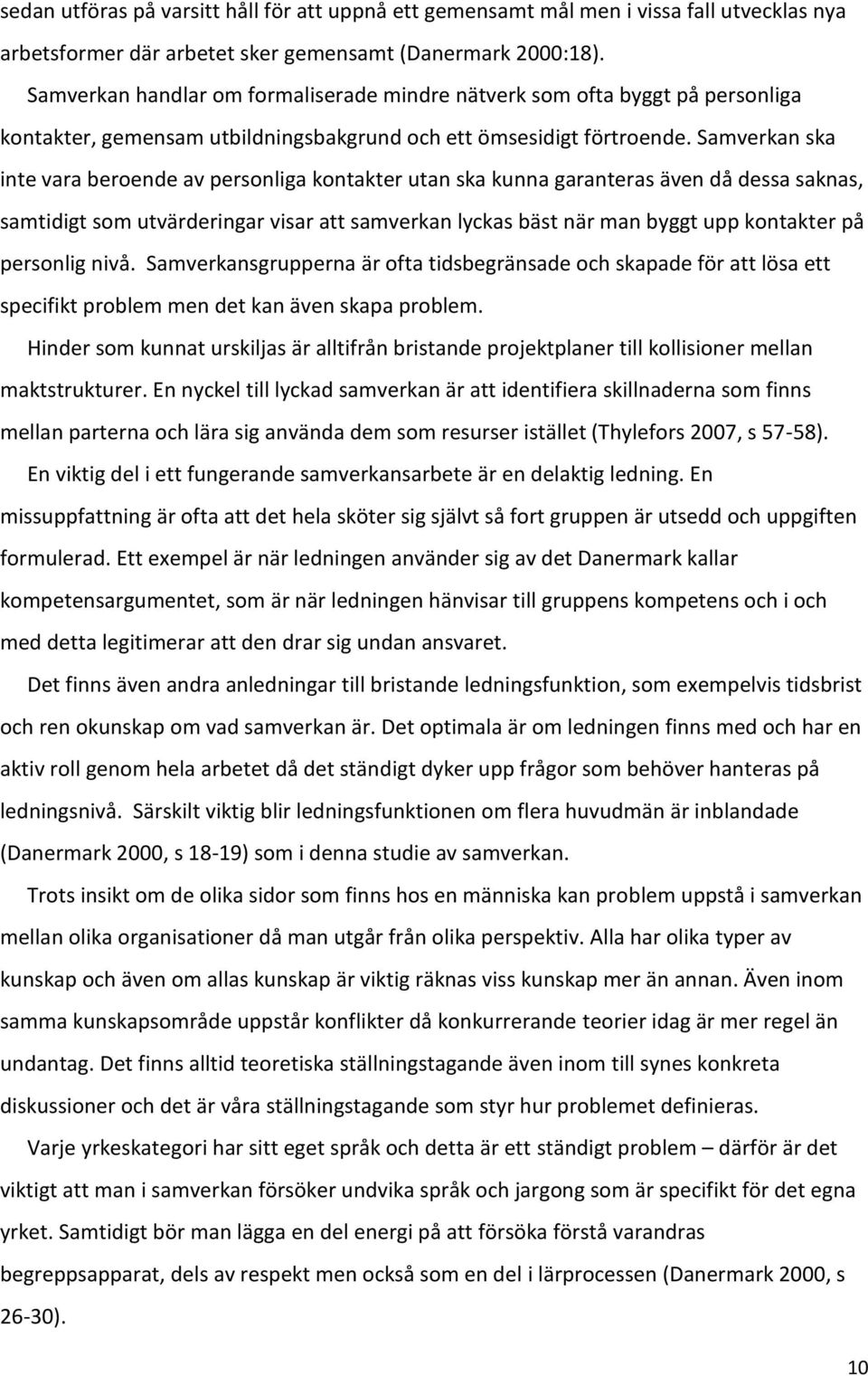 Samverkan ska inte vara beroende av personliga kontakter utan ska kunna garanteras även då dessa saknas, samtidigt som utvärderingar visar att samverkan lyckas bäst när man byggt upp kontakter på