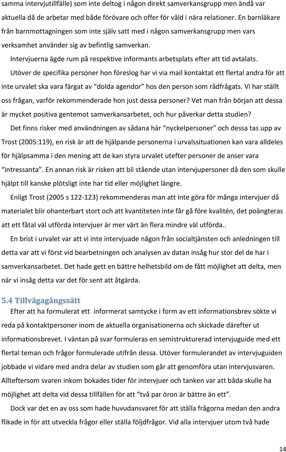 Intervjuerna ägde rum på respektive informants arbetsplats efter att tid avtalats.