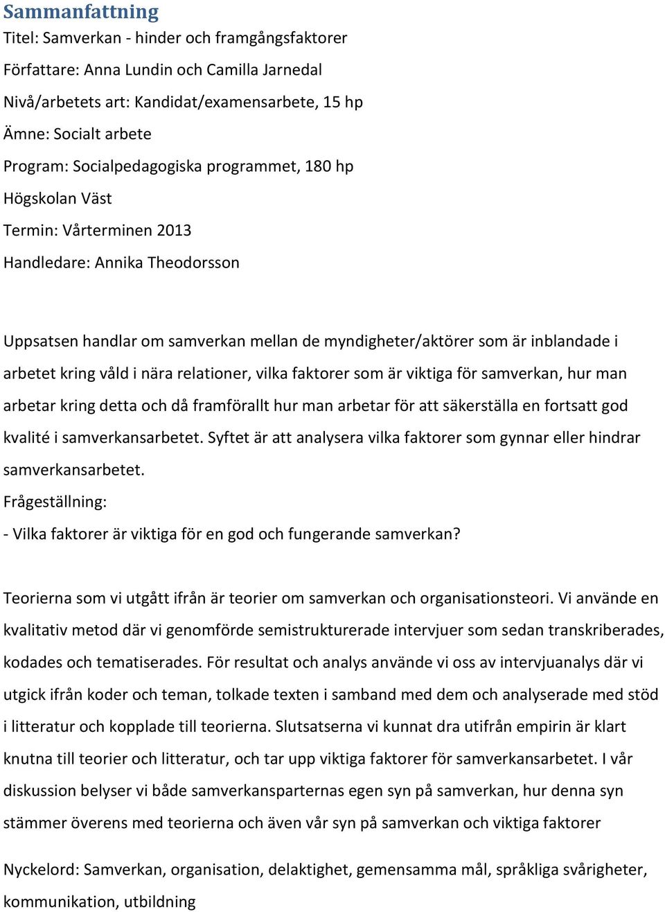 kring våld i nära relationer, vilka faktorer som är viktiga för samverkan, hur man arbetar kring detta och då framförallt hur man arbetar för att säkerställa en fortsatt god kvalité i