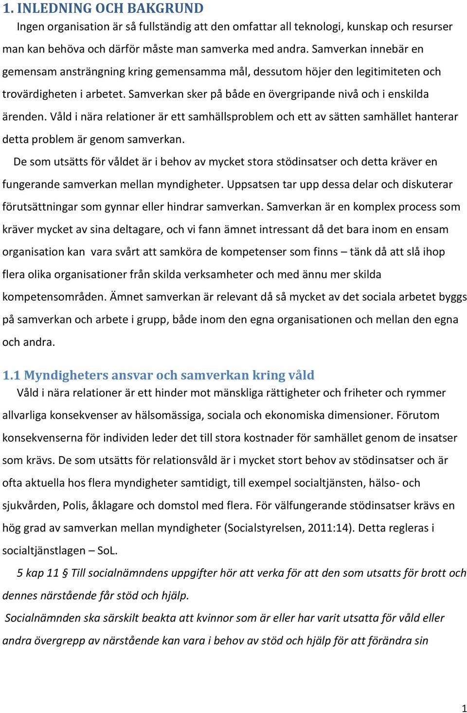 Våld i nära relationer är ett samhällsproblem och ett av sätten samhället hanterar detta problem är genom samverkan.