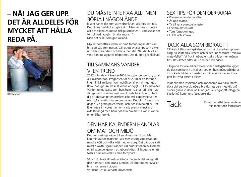 Mycket förbättras redan vid små förändringar. Alla kan hitta en väg som passar. Välj ut ett av alla tips som dyker upp här i kalendern och börja med det.