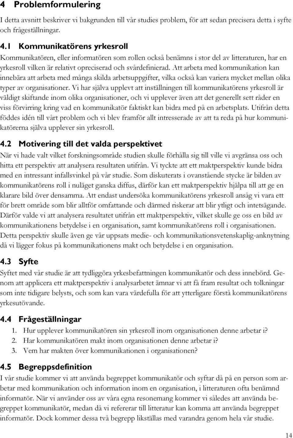 Att arbeta med kommunikation kan innebära att arbeta med många skilda arbetsuppgifter, vilka också kan variera mycket mellan olika typer av organisationer.