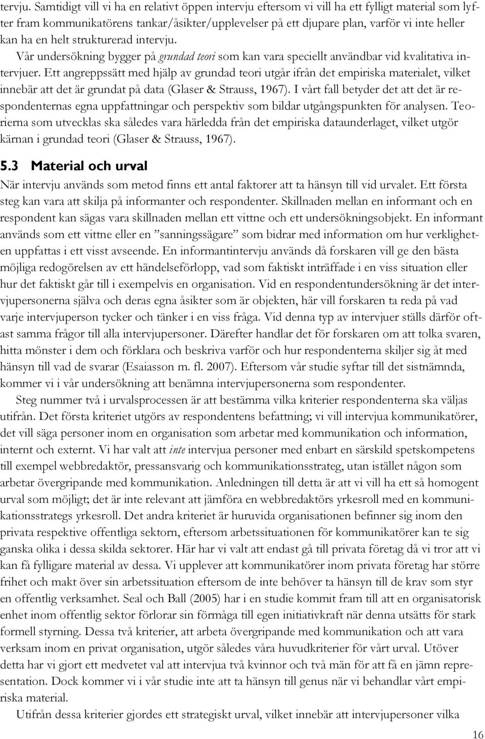 en helt strukturerad in Vår undersökning bygger på grundad teori som kan vara speciellt användbar vid kvalitativa intervjuer.