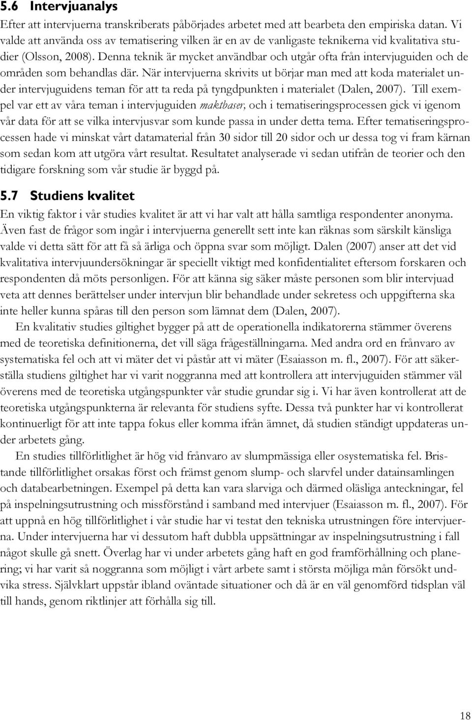 Denna teknik är mycket användbar och utgår ofta från intervjuguiden och de områden som behandlas där.