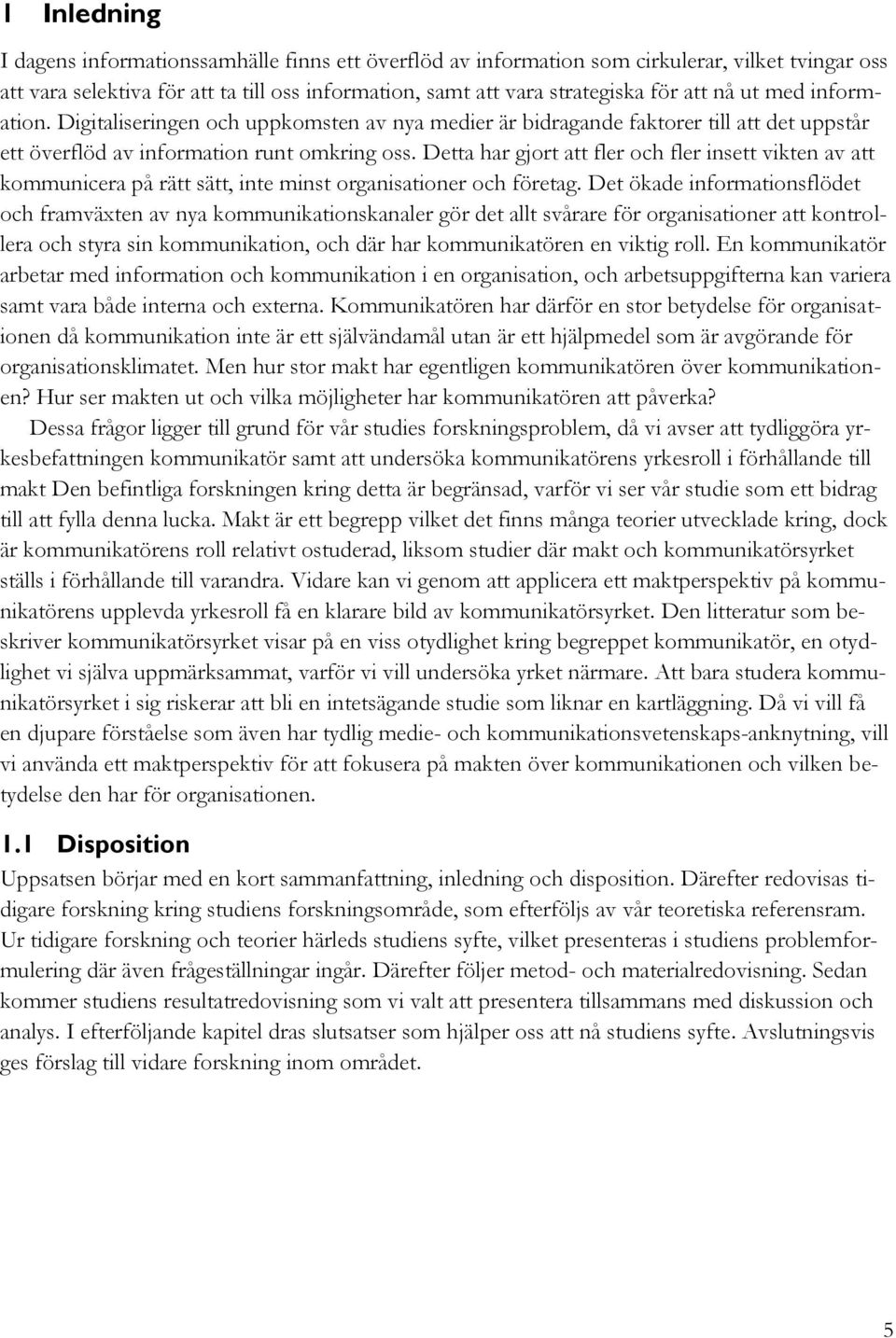 Detta har gjort att fler och fler insett vikten av att kommunicera på rätt sätt, inte minst organisationer och företag.