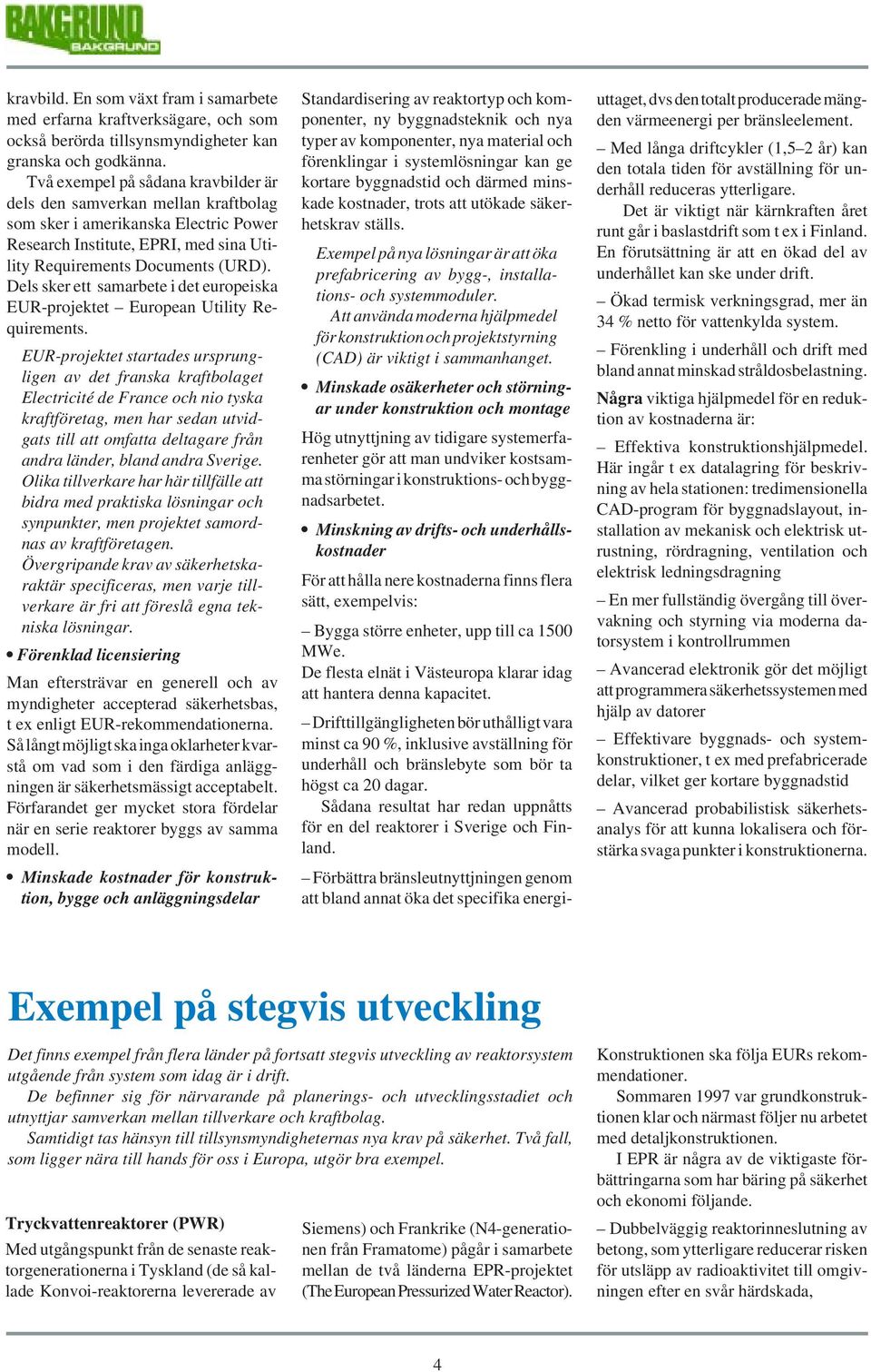 Dels sker ett samarbete i det europeiska EUR-projektet European Utility Requirements.