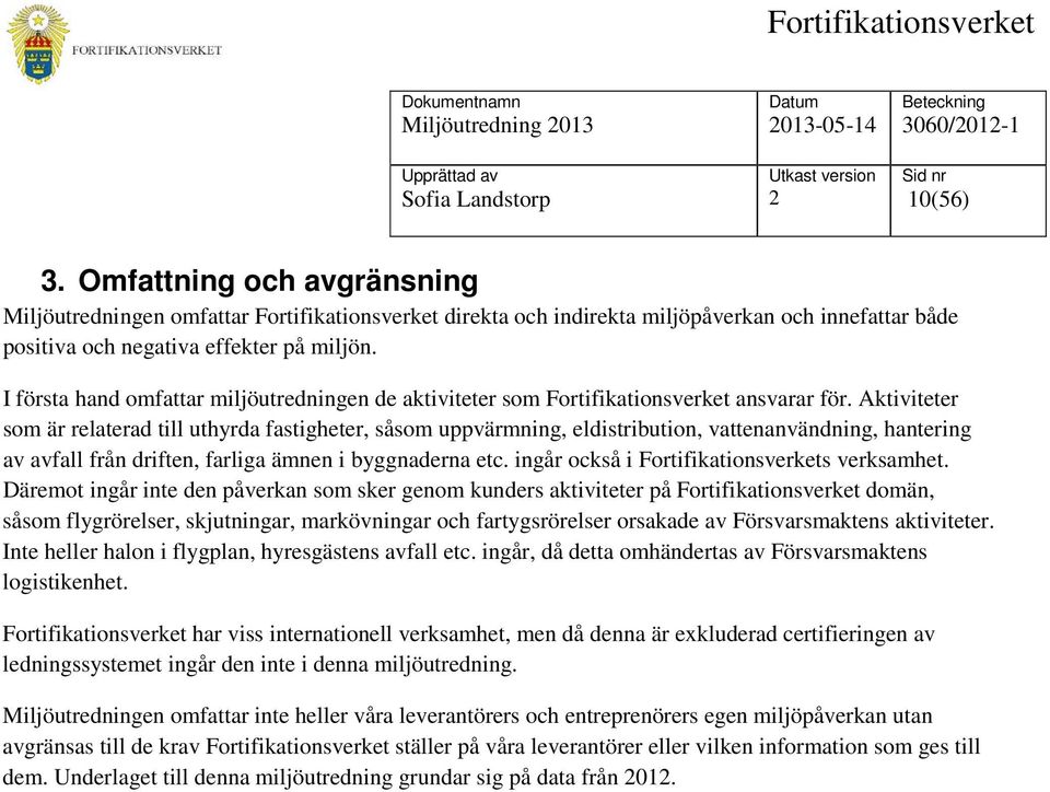 I första hand omfattar miljöutredningen de aktiviteter som Fortifikationsverket ansvarar för.