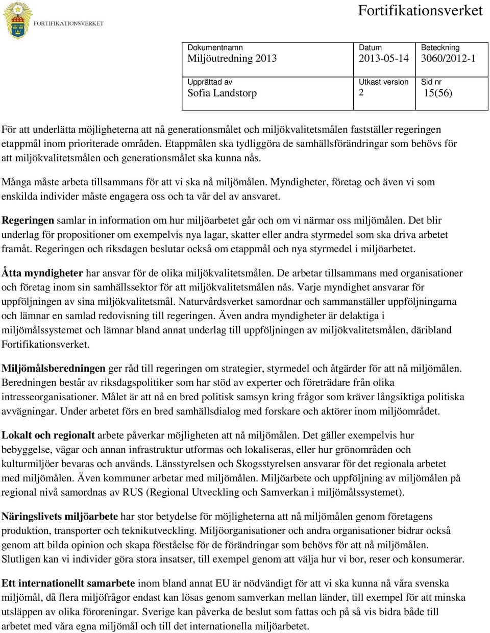 Myndigheter, företag och även vi som enskilda individer måste engagera oss och ta vår del av ansvaret. Regeringen samlar in information om hur miljöarbetet går och om vi närmar oss miljömålen.