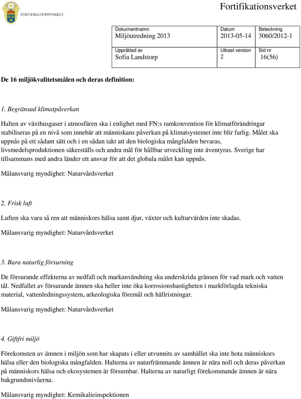 inte blir farlig. Målet ska uppnås på ett sådant sätt och i en sådan takt att den biologiska mångfalden bevaras, livsmedelsproduktionen säkerställs och andra mål för hållbar utveckling inte äventyras.