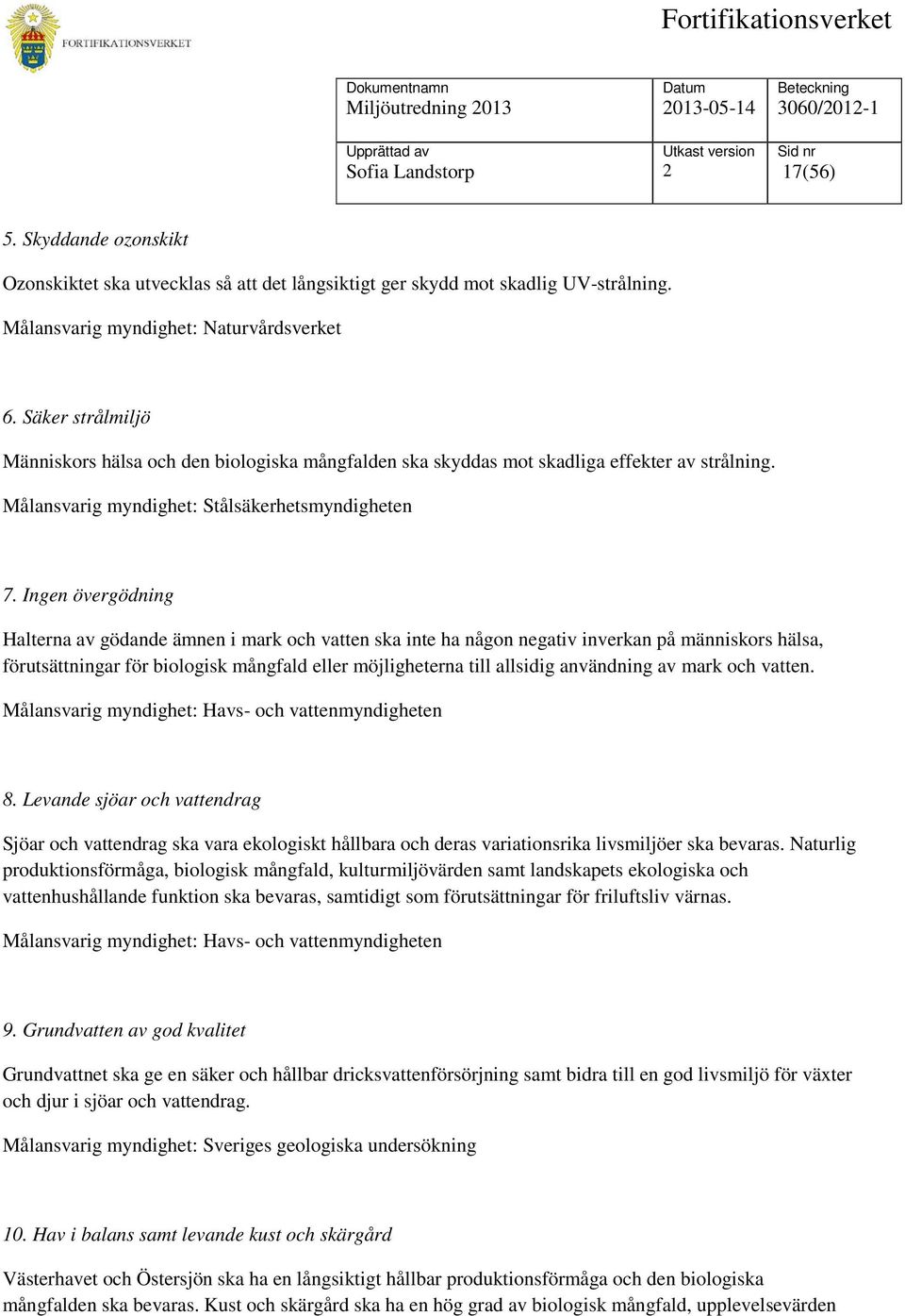 Ingen övergödning Halterna av gödande ämnen i mark och vatten ska inte ha någon negativ inverkan på människors hälsa, förutsättningar för biologisk mångfald eller möjligheterna till allsidig