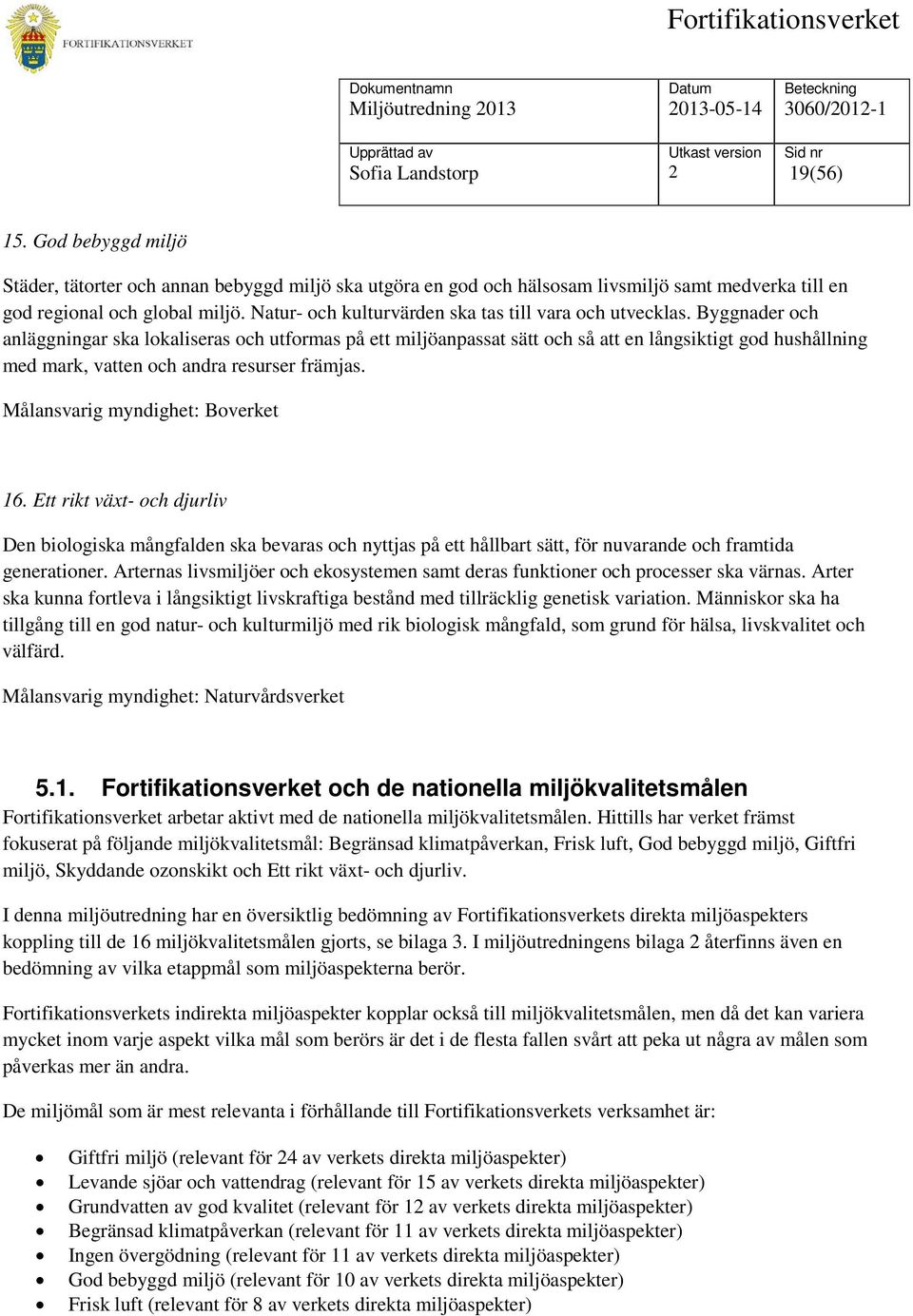 Byggnader och anläggningar ska lokaliseras och utformas på ett miljöanpassat sätt och så att en långsiktigt god hushållning med mark, vatten och andra resurser främjas.