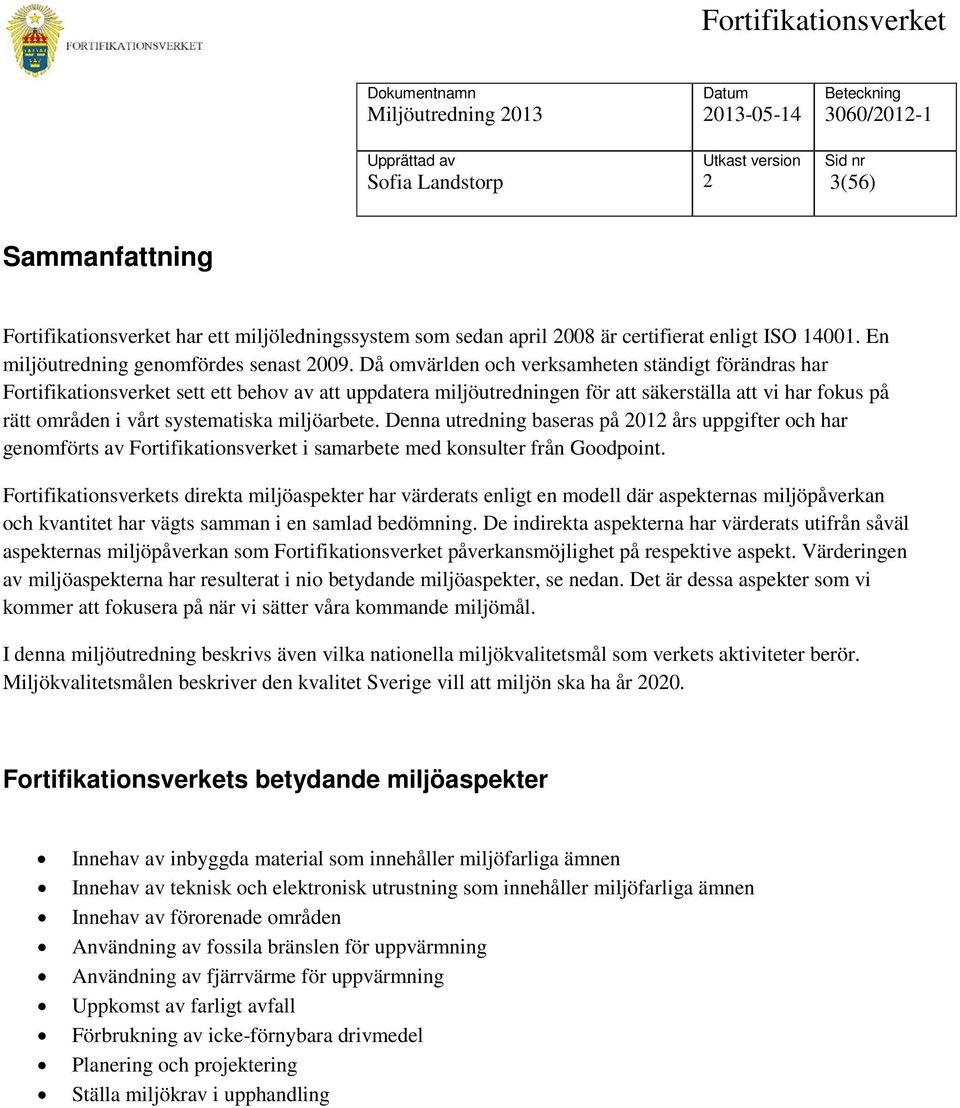 miljöarbete. Denna utredning baseras på 01 års uppgifter och har genomförts av Fortifikationsverket i samarbete med konsulter från Goodpoint.