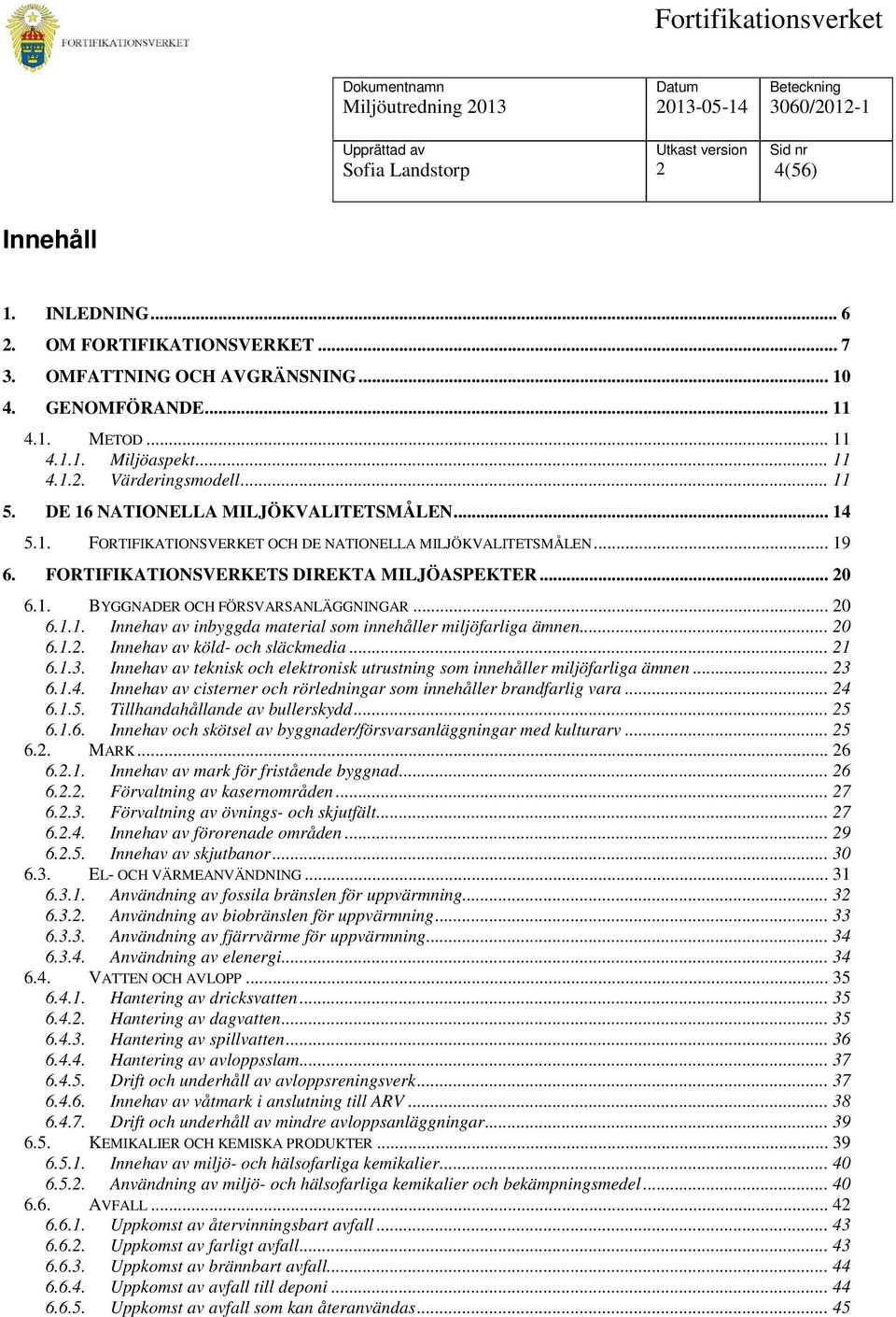 .. 0 6.1.1. Innehav av inbyggda material som innehåller miljöfarliga ämnen... 0 6.1.. Innehav av köld- och släckmedia... 1 6.1.3.