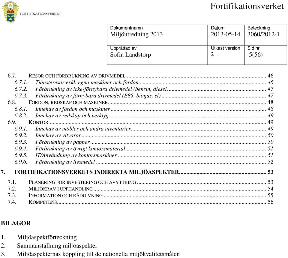 9. KONTOR... 49 6.9.1. Innehav av möbler och andra inventarier... 49 6.9.. Innehav av vitvaror... 50 6.9.3. Förbrukning av papper... 50 6.9.4. Förbrukning av övrigt kontorsmaterial... 51 6.9.5. IT/Användning av kontorsmaskiner.