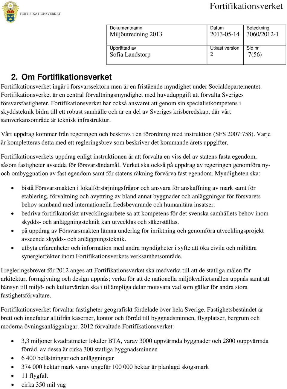 Fortifikationsverket har också ansvaret att genom sin specialistkompetens i skyddsteknik bidra till ett robust samhälle och är en del av Sveriges krisberedskap, där vårt samverkansområde är teknisk