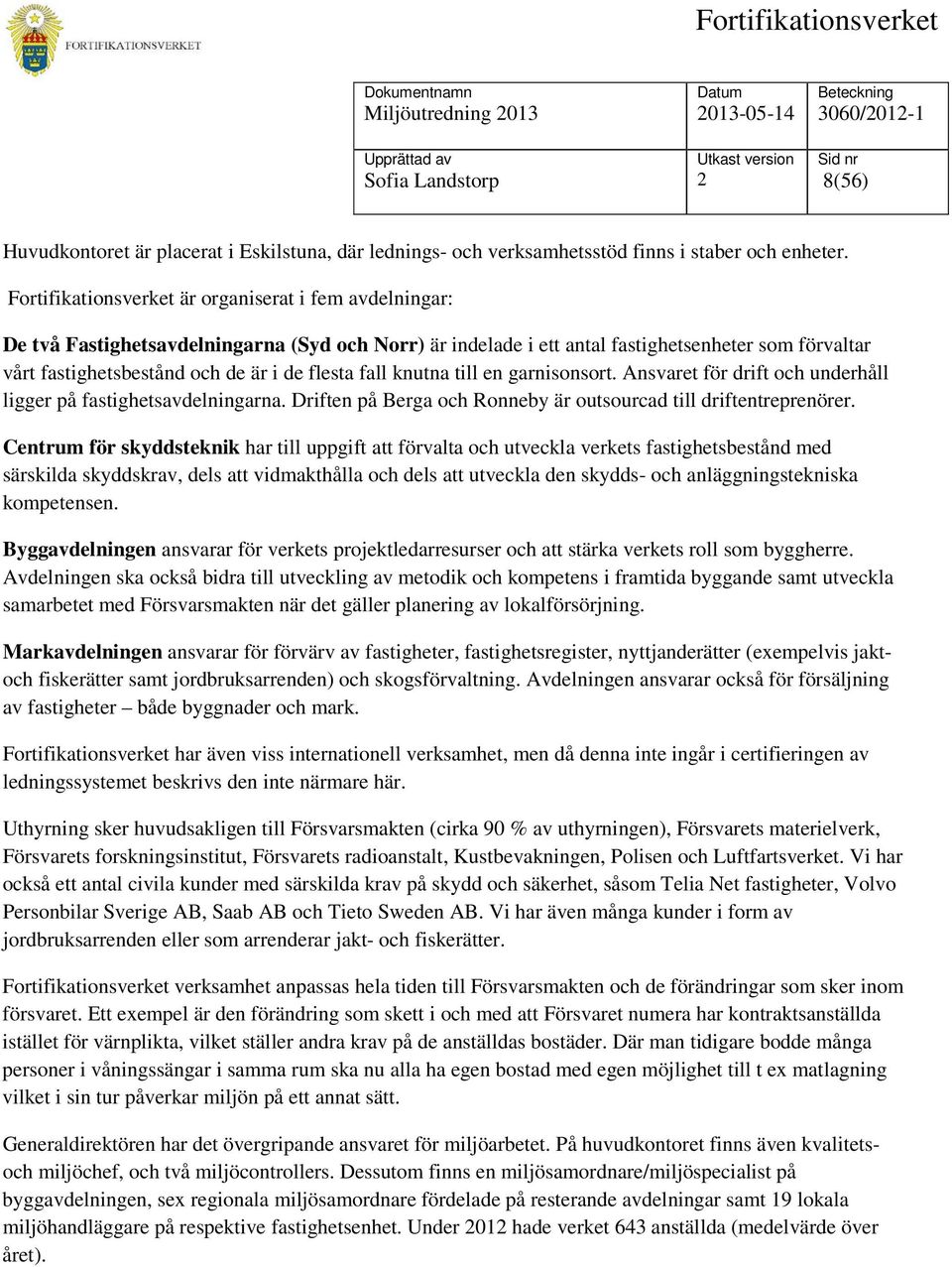 flesta fall knutna till en garnisonsort. Ansvaret för drift och underhåll ligger på fastighetsavdelningarna. Driften på Berga och Ronneby är outsourcad till driftentreprenörer.