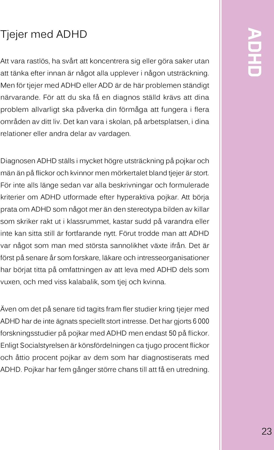 För att du ska få en diagnos ställd krävs att dina problem allvarligt ska påverka din förmåga att fungera i flera områden av ditt liv.