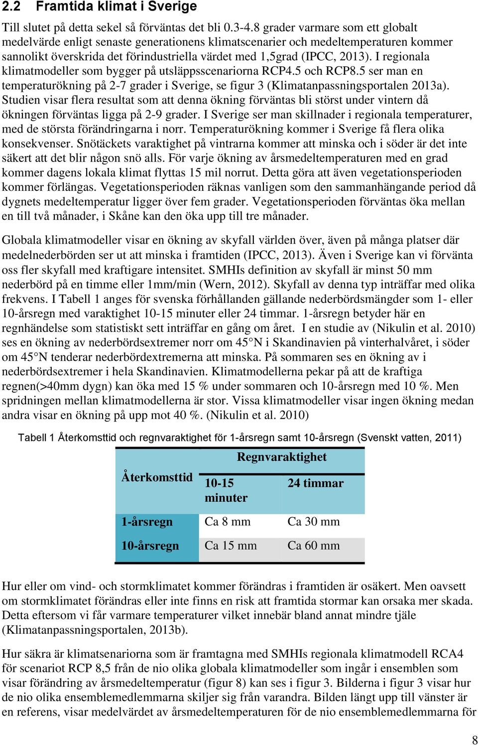 I regionala klimatmodeller som bygger på utsläppsscenariorna RCP4.5 och RCP8.5 ser man en temperaturökning på 2-7 grader i Sverige, se figur 3 (Klimatanpassningsportalen 2013a).