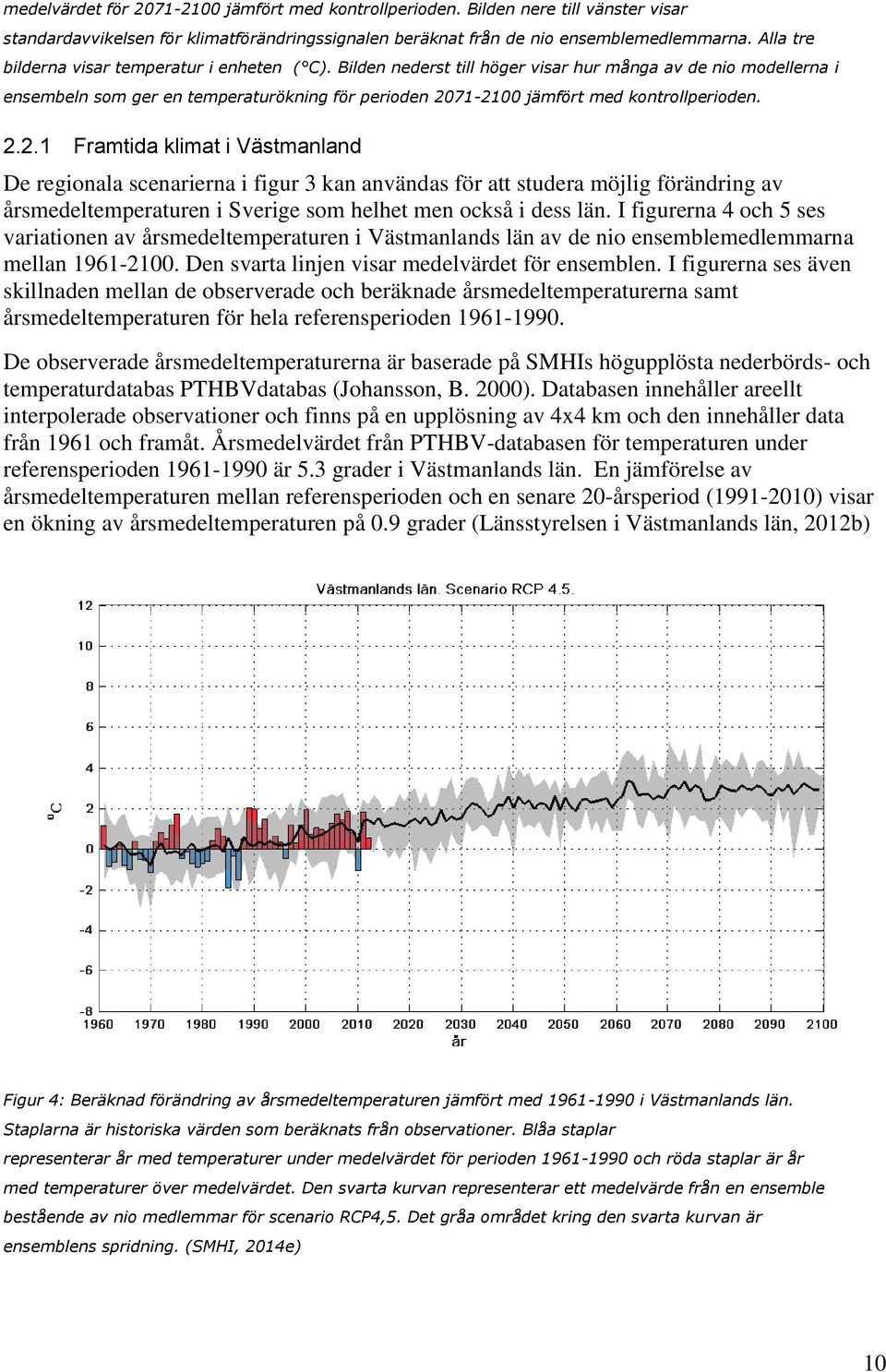 Bilden nederst till höger visar hur många av de nio modellerna i ensembeln som ger en temperaturökning för perioden 20