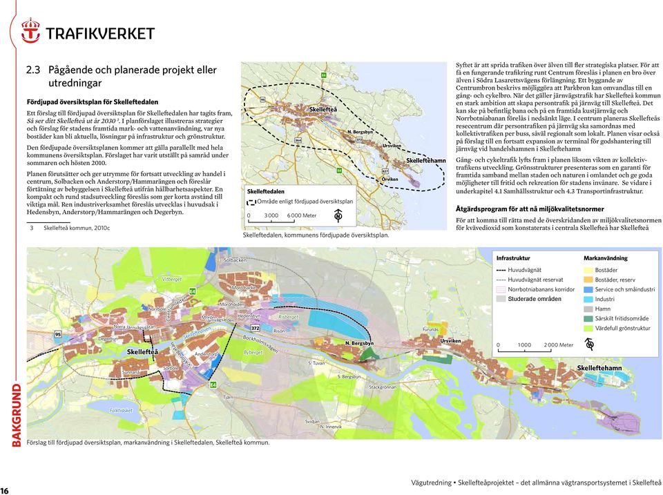 Den fördjupade översiktsplanen kommer att gälla parallellt med hela kommunens översiktsplan. Förslaget har varit utställt på samråd under sommaren och hösten 2010.