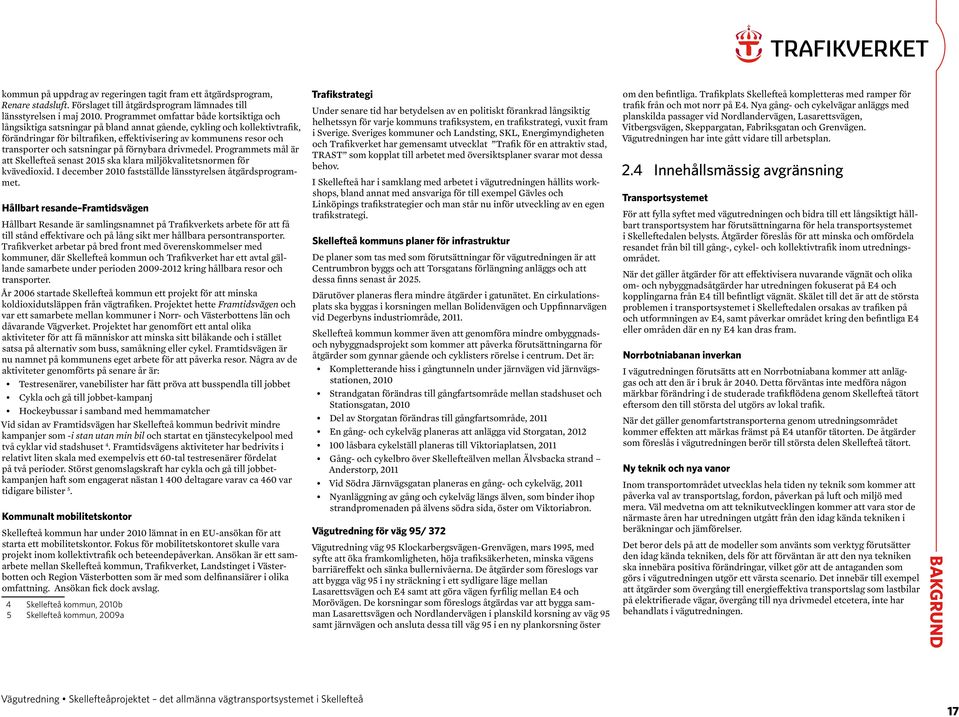 och satsningar på förnybara drivmedel. Programmets mål är att Skellefteå senast 2015 ska klara miljökvalitetsnormen för kvävedioxid. I december 2010 fastställde länsstyrelsen åtgärdsprogrammet.